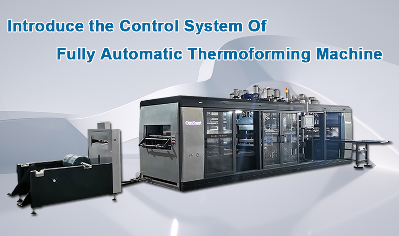 Introduce The Control System of Fully Automatic Thermoforming Machine