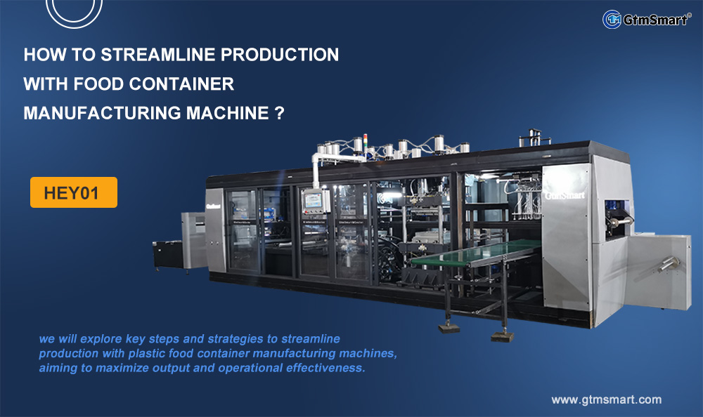 How to Streamline Production with Plastic Food Container Manufacturing Machine ?