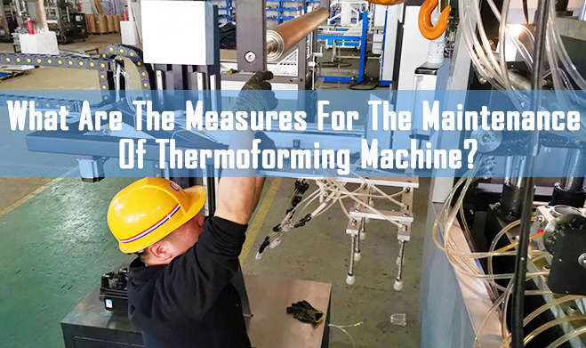 What Are The Measures For The Maintenance Of Thermoforming Machine?