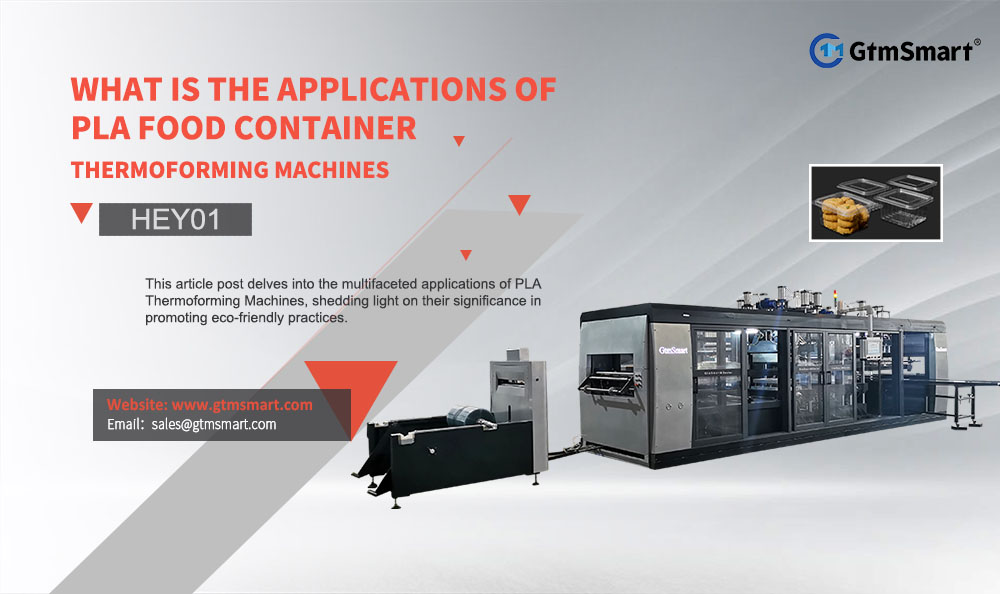 What is the Applications of PLA Food Container Thermoforming Machines